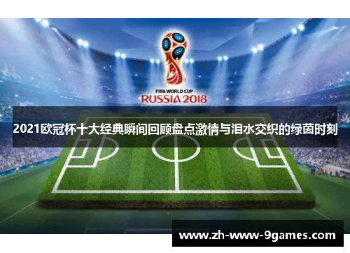 2021欧冠杯十大经典瞬间回顾盘点激情与泪水交织的绿茵时刻