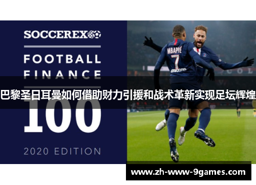 巴黎圣日耳曼如何借助财力引援和战术革新实现足坛辉煌 巴黎圣日耳曼如何借助财力引援和战术革新实现足坛辉煌