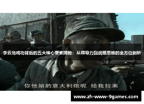 李云龙成功背后的五大核心要素揭秘：从领导力到战略思维的全方位剖析
