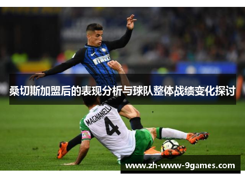 桑切斯加盟后的表现分析与球队整体战绩变化探讨