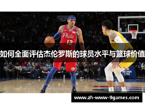 如何全面评估杰伦罗斯的球员水平与篮球价值