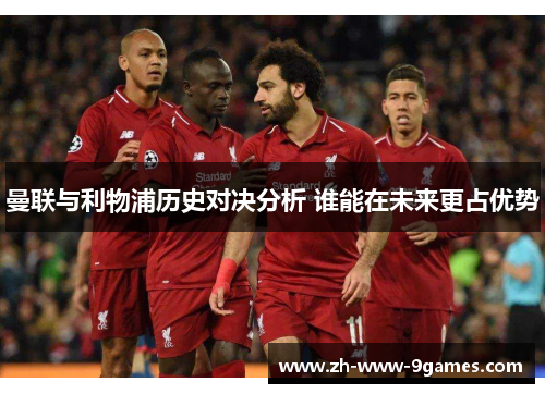 曼联与利物浦历史对决分析 谁能在未来更占优势