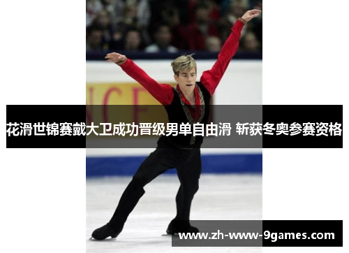 花滑世锦赛戴大卫成功晋级男单自由滑 斩获冬奥参赛资格