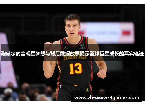 鲍威尔的全明星梦想与背后数据故事揭示篮球巨星成长的真实轨迹
